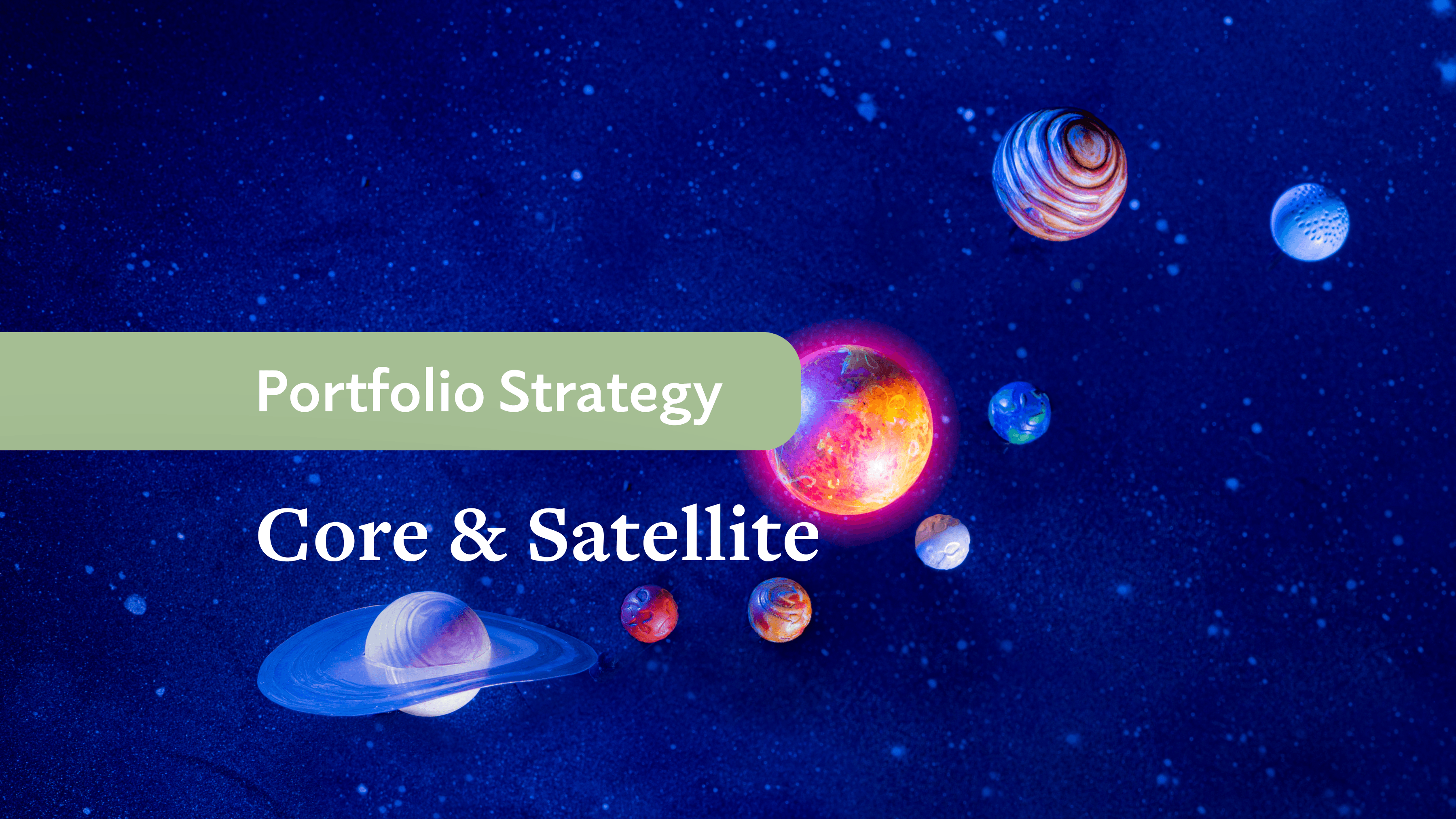 Core-Satellite Strategy – Build a Balanced, Modern Portfolio 